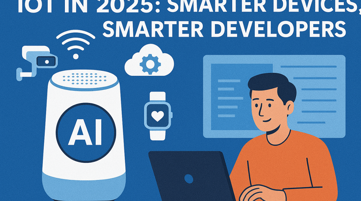 IoT in 2025: Smarter Devices, Smarter Developers